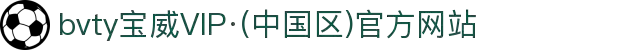 bvty宝威VIP·(中国区)官方网站